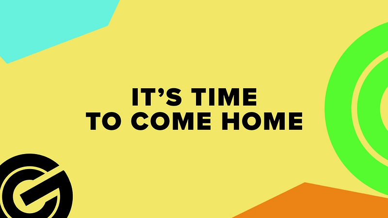 It’s Time To Come Home