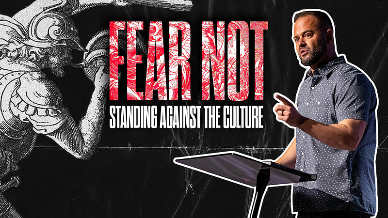 Standing Against the Culture | Fear Not