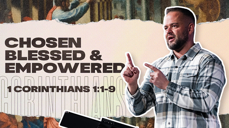 Chosen, Blessed, and Empowered | Corinthians