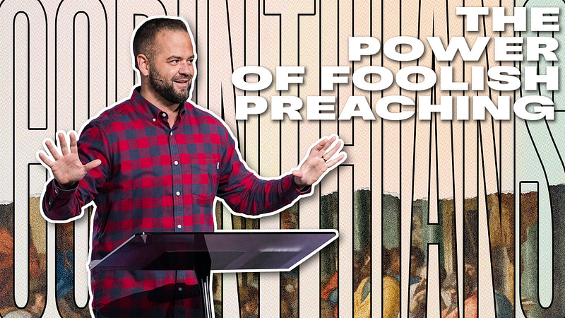 The Power of Foolish Preaching | Corinthians