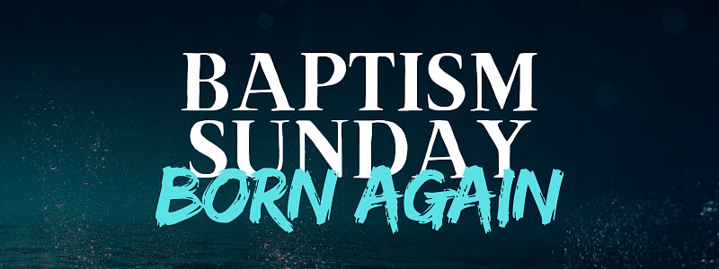 Baptism Sunday | “Born Again”