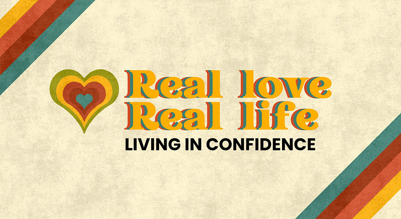 Real Love, Real Life | “Living With Confidence”