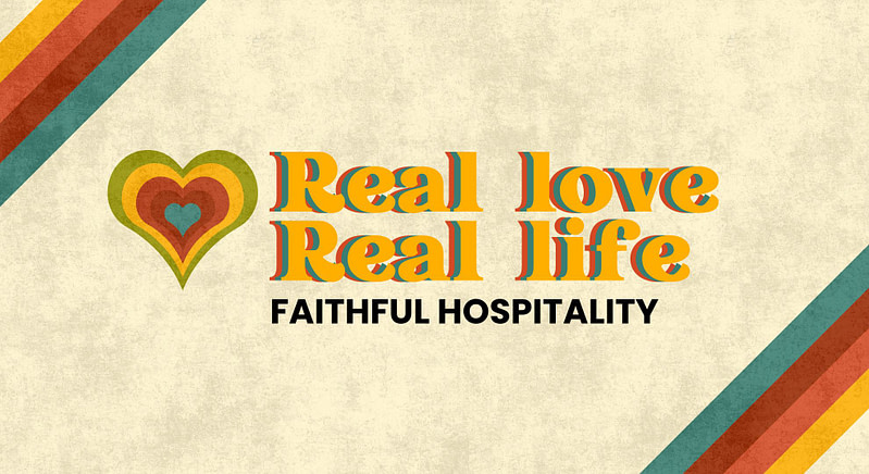 Real Love, Real Life | “Faithful Hospitality”