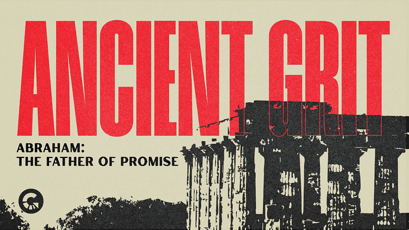 ANCIENT GRIT | “Abraham: The Father of Promise”