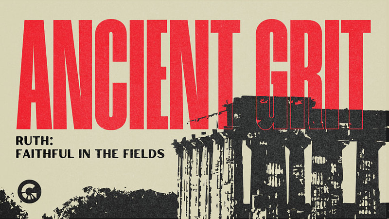 ANCIENT GRIT | Ruth: Faithful in the Fields