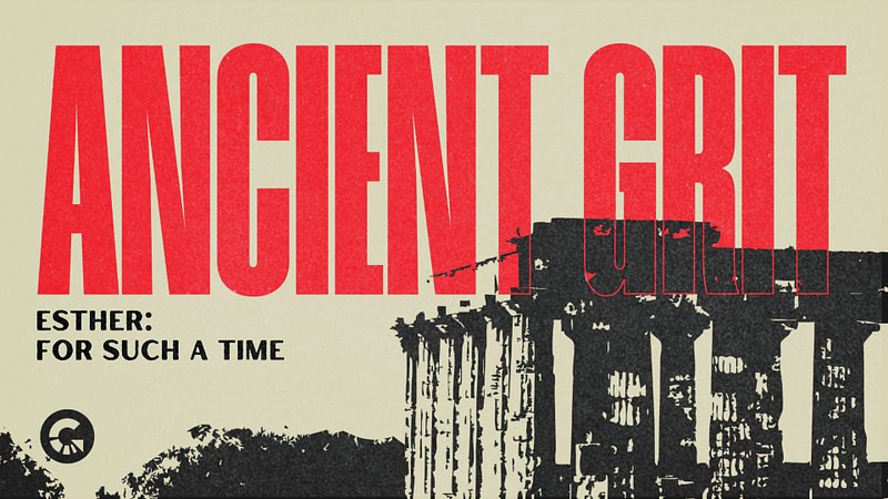 Ancient Grit | Esther: For Such a Time