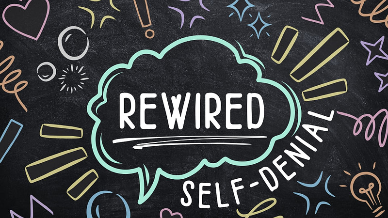 REWIRED | Self-Denial