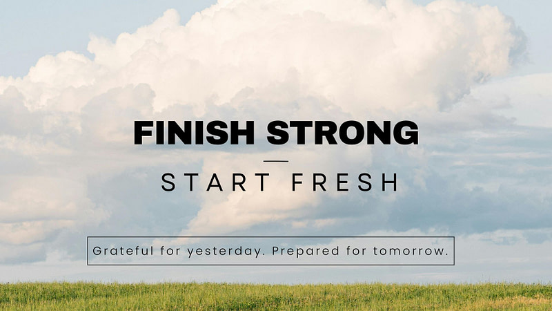 Finish Strong, Start Fresh