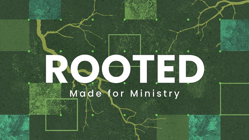 ROOTED | Made for Ministry