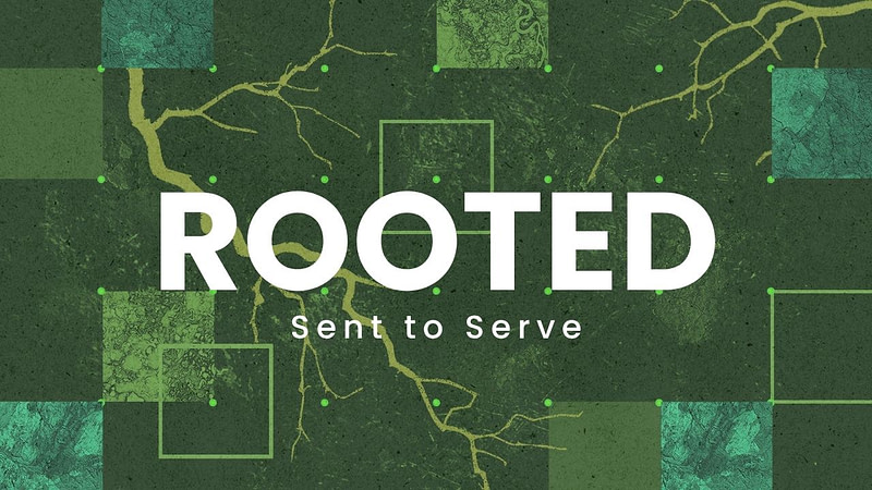 ROOTED | Sent to Serve