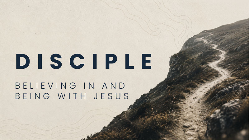 Disciple | Believing in and Being with Jesus