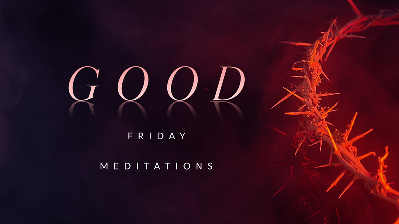 Good Friday Meditations