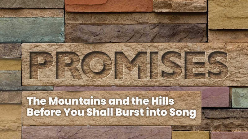 The Mountains and the Hills Before You Shall Burst into Song