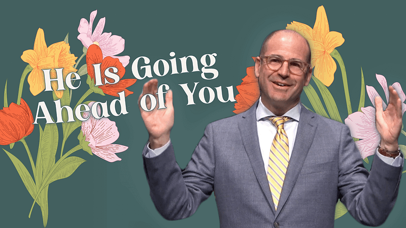 He Is Going Ahead Of You
